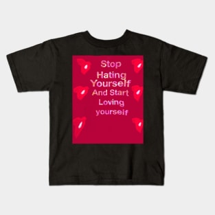 Stop hating yourself and start loving yourself Kids T-Shirt